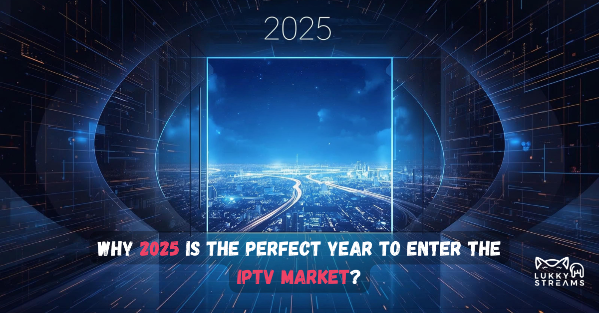 Why 2025 is the Perfect Year to Enter the IPTV Market